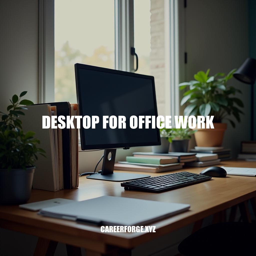 Optimizing Your Desktop for Office Work: A Guide to Efficiency and Productivity